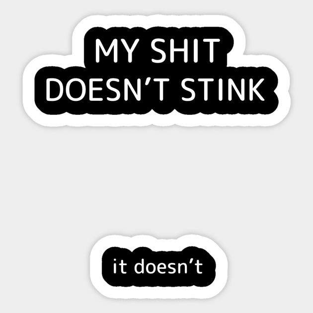 My Shit Doesn’t Stink Shit Dont Stink Sticker TeePublic